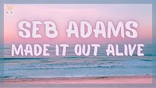 Seb Adams - Made It Out Alive (Lyrics)