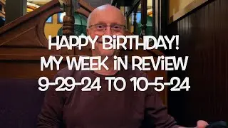 My Week In Review 9-29-24 To 10-5-24