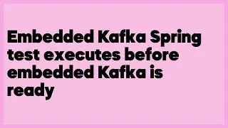 Embedded Kafka Spring test executes before embedded Kafka is ready  (3 answers)
