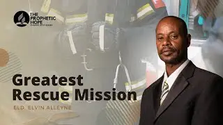 Greatest Rescue Mission | Elvin Alleyne | The Prophetic Hope | Episode 3