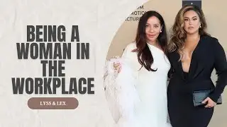 Being A Woman in the Workplace | Lyss and Lex Episode 2