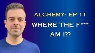 Where The F*** Am I?- Alchemy- Episode 11