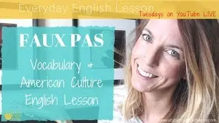 Faux Pas: Vocabulary Lesson + American Culture Tips