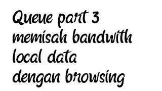 Memisah Bandwith local data dengan browsing (QUEUE PART 3)