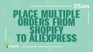 Place multiple orders from Shopify to AliExpress - Shopify Tutorial – DSers