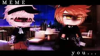``~ meme ~`` you.. ``~ gacha club ~`` ч.о ~``