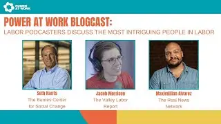 Power At Work Blogcast #66: The Most Intriguing People in Labor