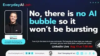 No, there is no AI bubble so it won’t be bursting -- Everyday AI chat Jordan Wilson