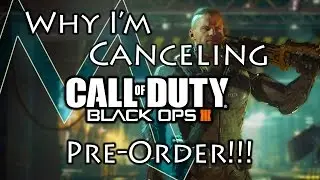 Why I'm Canceling My Black Ops 3 Pre Order!