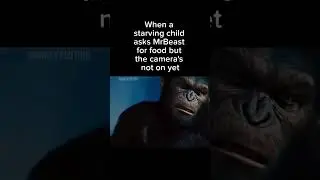 When a starving child ask me beast for food but the camera isn’t on yet