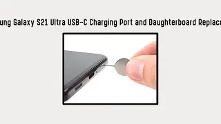 Samsung Galaxy S21 Ultra USB-C Charging Port and Daughterboard Replacement