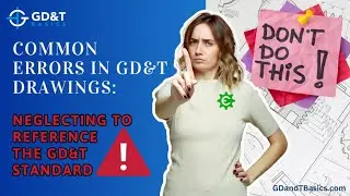 Common Errors in GD&T Drawings: Neglecting to Reference the GD&T Standard