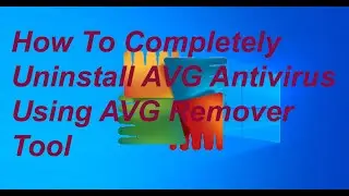 How To Completely Uninstall AVG Antivirus Using AVG Remover Tool