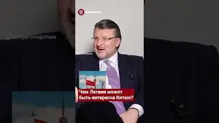 Чем Латвия может быть интересна Китаю? - АЙНАРС ШЛЕСЕРС