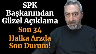 SPK Başkanından Yeni Açıklama ve Son 34 Halka Arz Şirketimizde Son Durum