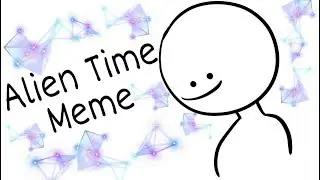 Alien Time {MEME}