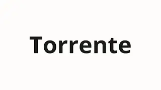 How to pronounce Torrente