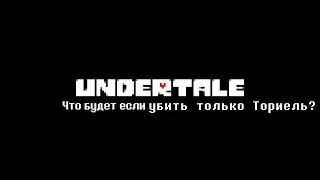 Что будет если убить только Ториель? (Undertale)