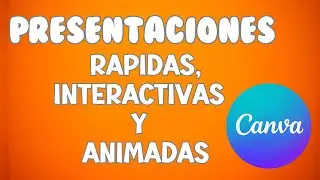 PRESENTACIONES INTERACTIVAS,RAPIDAS Y ANIMADAS EN CANVA.