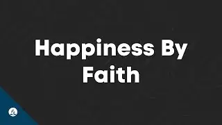Happiness By Faith
