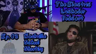 The Electric Luchador Podcast Ep. 03: Nashville Convent School Shooting, MISINFORMED reporting