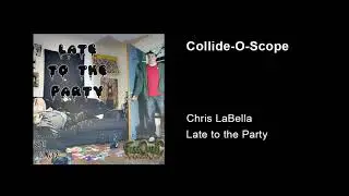 Chris LaBella - Late to the Party - Track 05 Collide O Scope