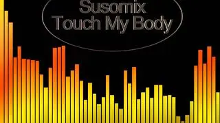 Touch My Body-Susomix (original mix)