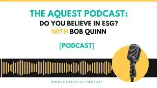 The Aquest Podcast - Do you believe in ESG? with Bob Quinn