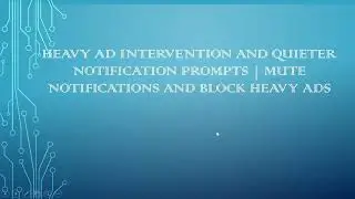 Heavy Ad intervention and quieter notification prompts | Mute notifications and block heavy ads