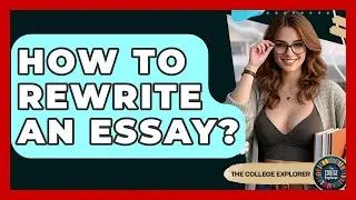 How To Rewrite An Essay? - The College Explorer