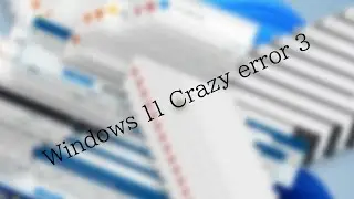 【Windows MAD】Windows 11 Crazy erorr 3