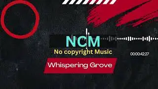 Whispering Grove | NCM | No Copyright Music | Free Background Audio for Content Creators