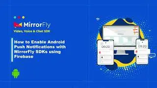 How to Enable Android Push Notifications with MirrorFly SDKs using Firebase