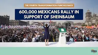 The Fourth Transformation Punches Back: 600,000 Mexicans Rally in Support of Sheinbaum - Ep 88