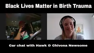 Black Lives Matter in Birth Trauma: Car chat with Hawk & Chivona Newsome & Dr Erin Bowe