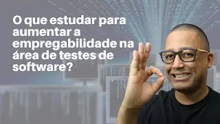 O que estudar para aumentar a empregabilidade na área de testes de software?