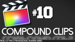 Compound Clips in FCPX - Final Cut Pro X Professional Training 10