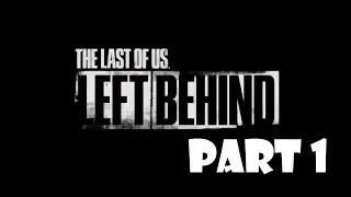 The Last of Us: Left Behind Walkthrough Gameplay Part 1 - Back in a Flash (PS4)