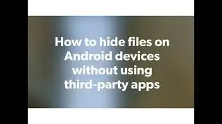 How to hide files on Android devices without using any third-party apps