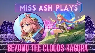 Miss Ash Plays KAGURA | Zero Death | Beyond the Clouds
