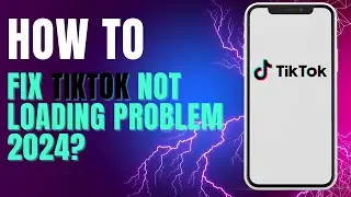 How to Fix TikTok not Loading Problem 2024?