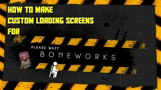 How to Create Custom Loading Screens for BONEWORKS