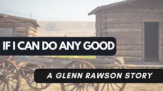 If I Can Do Any Good - A Glenn Rawson Story