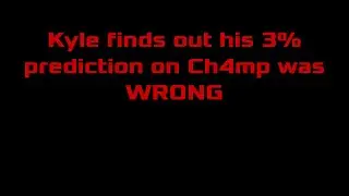 Kyle finds out his 3% prediction on Ch4mp was WRONG