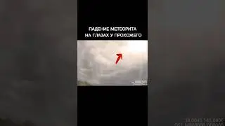 Падение метеорита на глазах у прохожего 