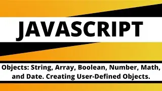 JAVASCRIPT: Objects: String, Array, Boolean, Number, Math, and Date.  Creating User-Defined Objects.
