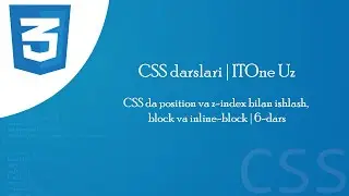 CSS da position va z-index bilan ishlash, block va inline-block | 6-dars | CSS darslari