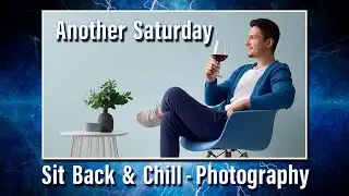 Saturday Sit Back & Chill - Photography & Adobe Photoshop.