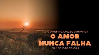 Culto Doméstico: O Amor Nunca Falha  (13.11.24) | Ev. João de Assis - Anápolis - GO