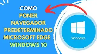 COMO PONER NAVEGADOR PREDETERMINADO MICROSOFT EDGE WINDOWS 10